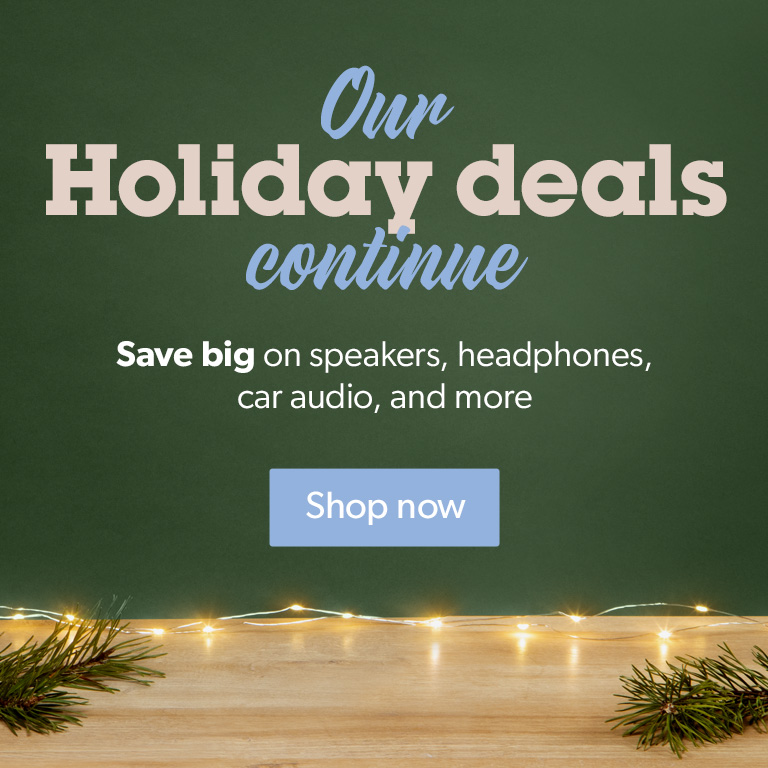 Our Holiday deals continue. Save big on speakers, headphones, car audio, and more