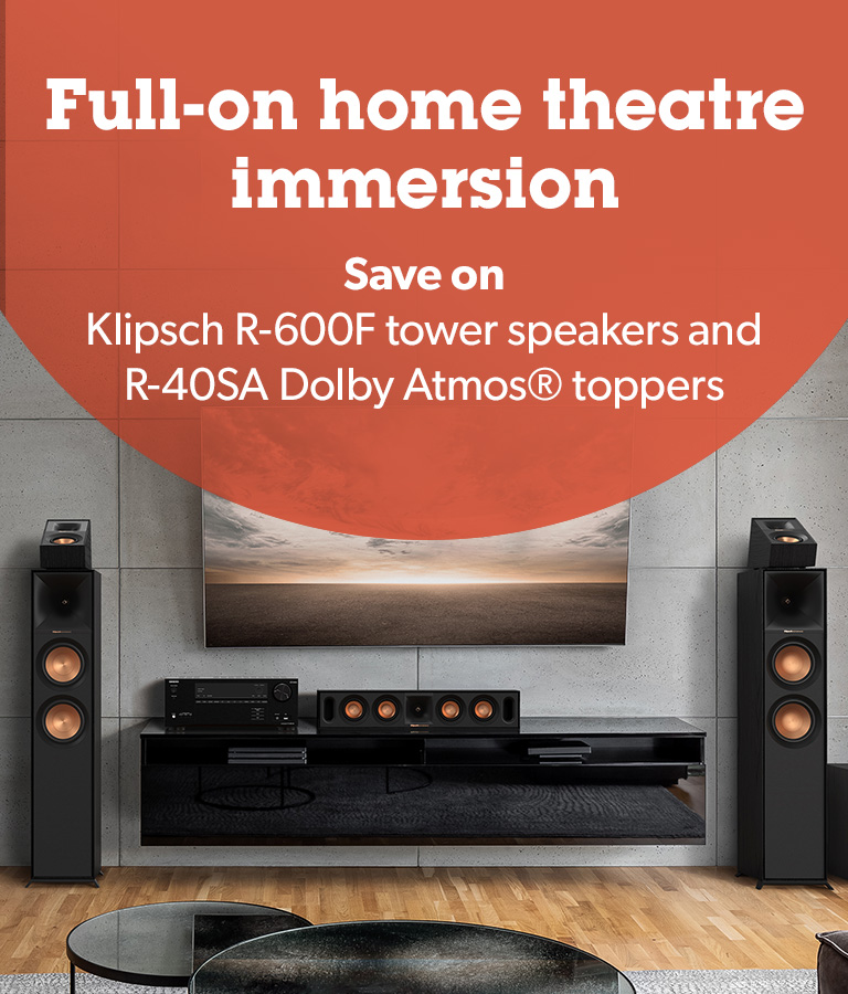 Full-on home theatre immersion	
Save C$400 on a pair of Klipsch R-600F floor-standing speakers and C$200 on a pair of Klipsch R-40SA Dolby Atmos® enabled add-on speakers
