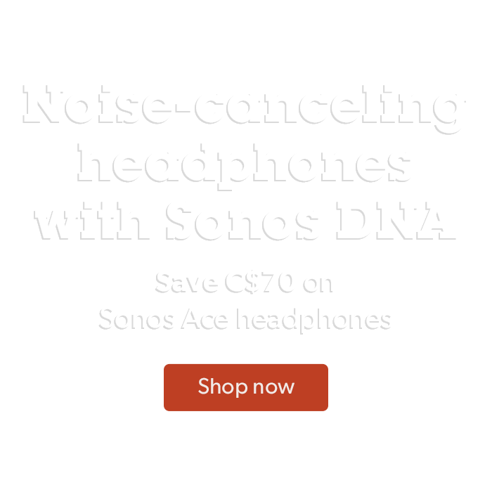 Noise-canceling headphones with Sonos DNA. Save C$70 on Sonos Ace headphones.